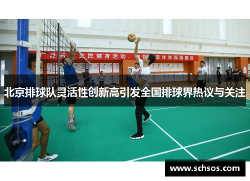 北京排球队灵活性创新高引发全国排球界热议与关注