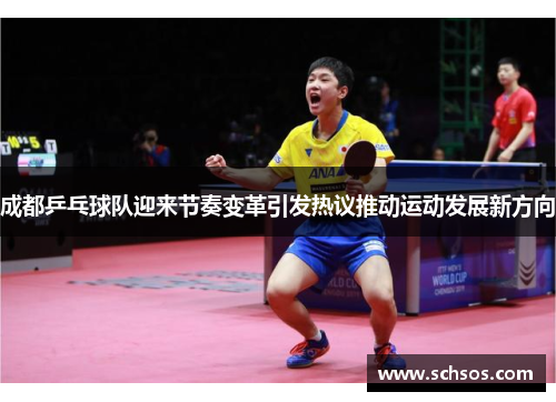 成都乒乓球队迎来节奏变革引发热议推动运动发展新方向